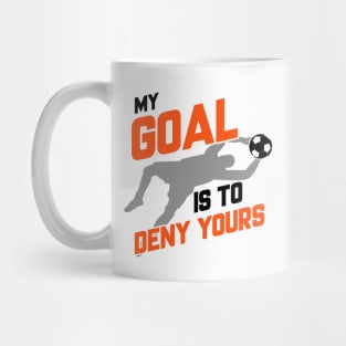 My Goal Is To Deny Yours Soccer Goalie Goalkeeper Mug